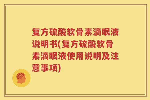 复方硫酸软骨素滴眼液说明书(复方硫酸软骨素滴眼液使用说明及注意事项) 复方硫酸软骨素滴眼液说明书(复方硫酸软骨素滴眼液使用说明及注意事项)