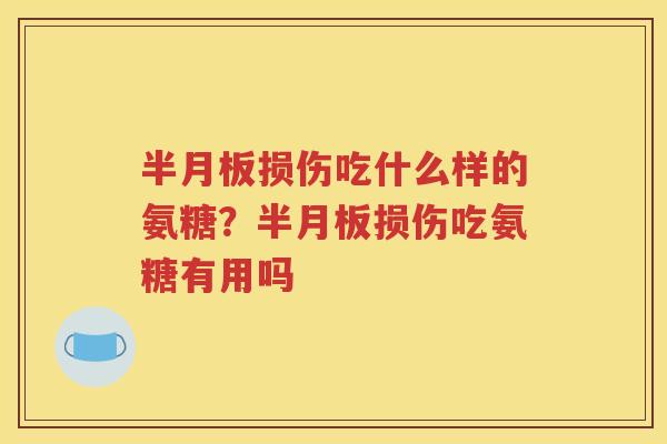 损伤吃什么样的氨糖?损伤吃氨糖有用吗 损伤吃什么样的氨糖?损伤吃氨糖有用吗