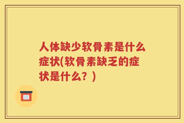 人体缺少软骨素是什么症状(软骨素缺乏的症状是什么?) 人体缺少软骨素是什么症状(软骨素缺乏的症状是什么?)