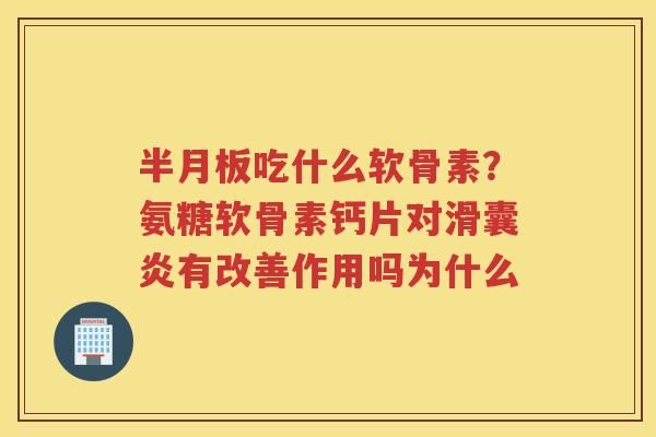 吃什么软骨素？氨糖软骨素钙片对有改善作用吗为什么