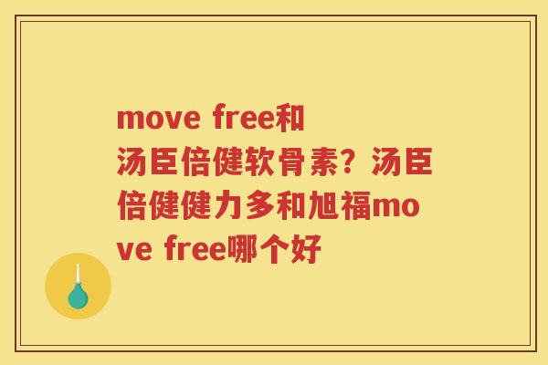 move free和汤臣倍健软骨素?汤臣倍健健力多和旭福move free哪个好 move free和汤臣倍健软骨素?汤臣倍健健力多和旭福move free哪个好