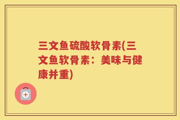 三文鱼硫酸软骨素(三文鱼软骨素:美味与健康并重) 三文鱼硫酸软骨素(三文鱼软骨素:美味与健康并重)