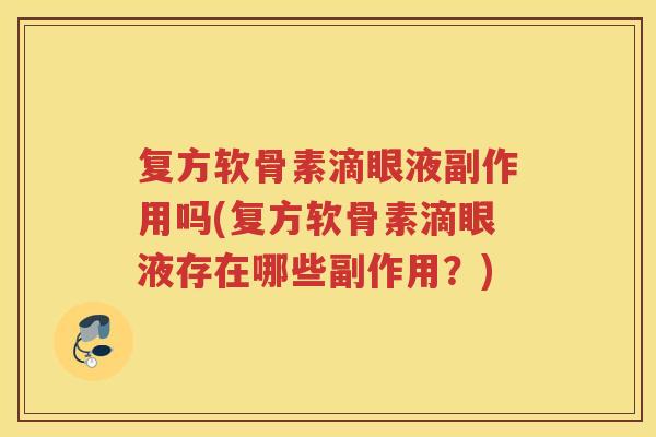 复方软骨素滴眼液副作用吗(复方软骨素滴眼液存在哪些副作用?) 复方软骨素滴眼液副作用吗(复方软骨素滴眼液存在哪些副作用?)