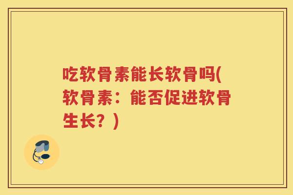吃软骨素能长软骨吗(软骨素:能否促进软骨生长?) 吃软骨素能长软骨吗(软骨素:能否促进软骨生长?)