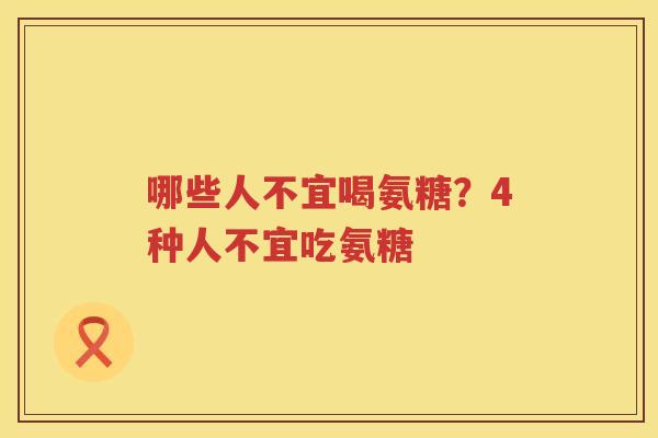 哪些人不宜喝氨糖?4种人不宜吃氨糖 哪些人不宜喝氨糖?4种人不宜吃氨糖