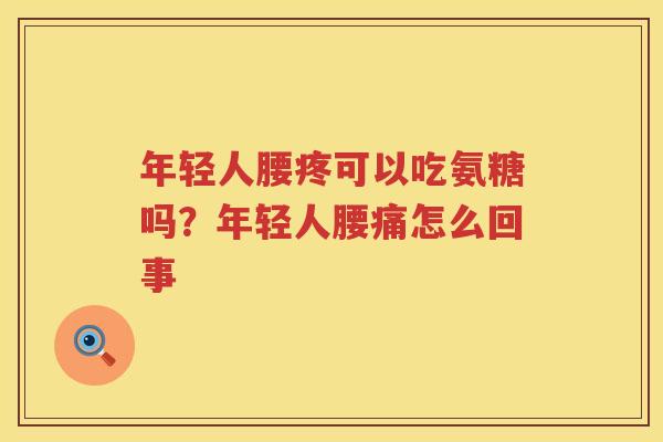 年轻人腰疼可以吃氨糖吗？年轻人腰痛怎么回事