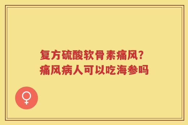 复方硫酸软骨素？人可以吃海参吗