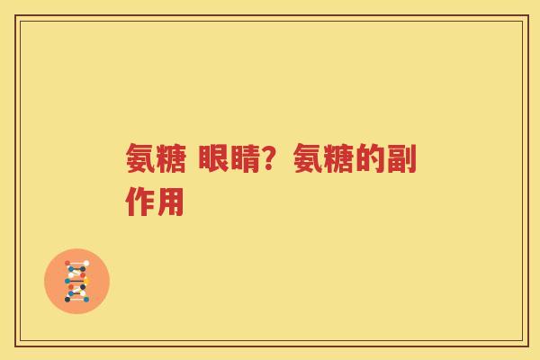 氨糖 眼睛?氨糖的副作用 氨糖 眼睛?氨糖的副作用