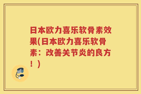 日本欧力喜乐软骨素效果(日本欧力喜乐软骨素:改善的良方!) 日本欧力喜乐软骨素效果(日本欧力喜乐软骨素:改善的良方!)