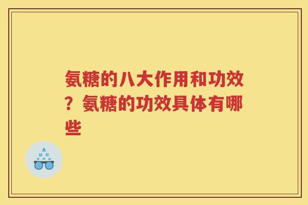 氨糖的八大作用和功效?氨糖的功效具体有哪些 氨糖的八大作用和功效?氨糖的功效具体有哪些