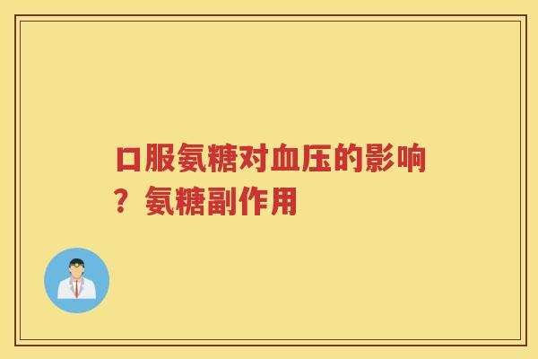 口服氨糖对的影响?氨糖副作用 口服氨糖对的影响?氨糖副作用
