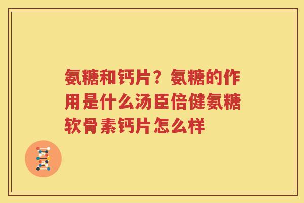 氨糖和钙片?氨糖的作用是什么汤臣倍健氨糖软骨素钙片怎么样 氨糖和钙片?氨糖的作用是什么汤臣倍健氨糖软骨素钙片怎么样