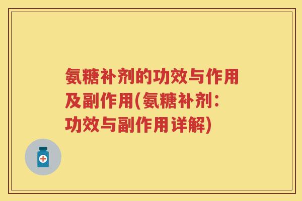 氨糖补剂的功效与作用及副作用(氨糖补剂：功效与副作用详解)