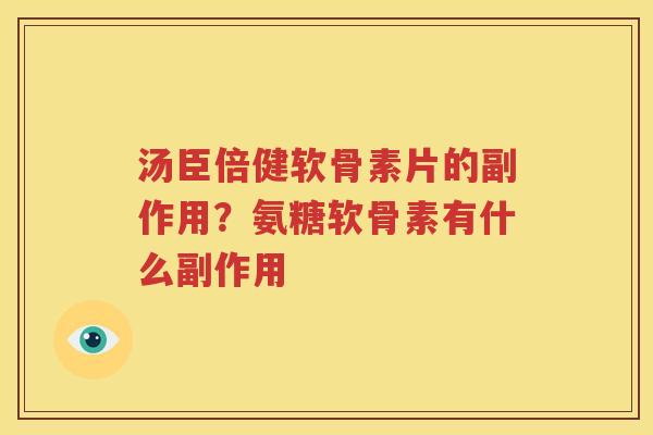 汤臣倍健软骨素片的副作用?氨糖软骨素有什么副作用 汤臣倍健软骨素片的副作用?氨糖软骨素有什么副作用