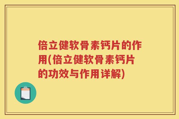 倍立健软骨素钙片的作用(倍立健软骨素钙片的功效与作用详解) 倍立健软骨素钙片的作用(倍立健软骨素钙片的功效与作用详解)