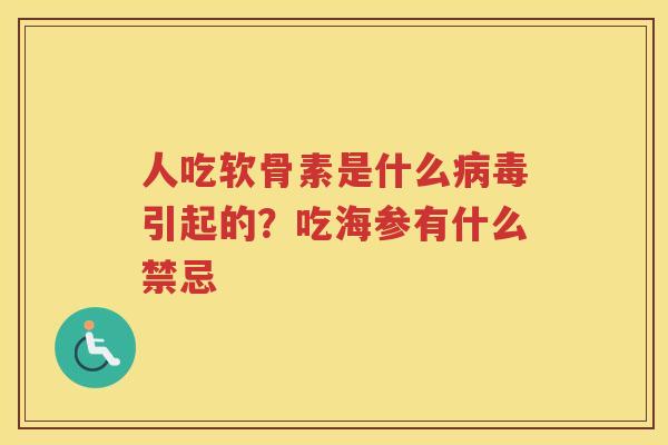 人吃软骨素是什么引起的?吃海参有什么禁忌 人吃软骨素是什么引起的?吃海参有什么禁忌