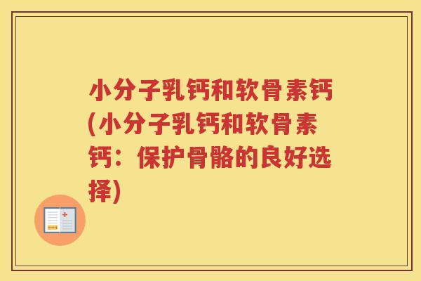 小分子乳钙和软骨素钙(小分子乳钙和软骨素钙:保护骨骼的良好选择) 小分子乳钙和软骨素钙(小分子乳钙和软骨素钙:保护骨骼的良好选择)