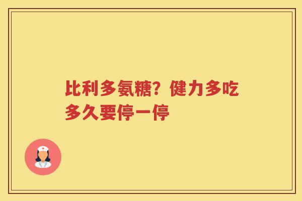 比利多氨糖?健力多吃多久要停一停 比利多氨糖?健力多吃多久要停一停