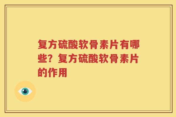 复方硫酸软骨素片有哪些?复方硫酸软骨素片的作用 复方硫酸软骨素片有哪些?复方硫酸软骨素片的作用
