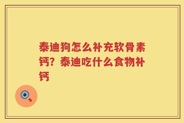 泰迪狗怎么补充软骨素钙？泰迪吃什么食物补钙