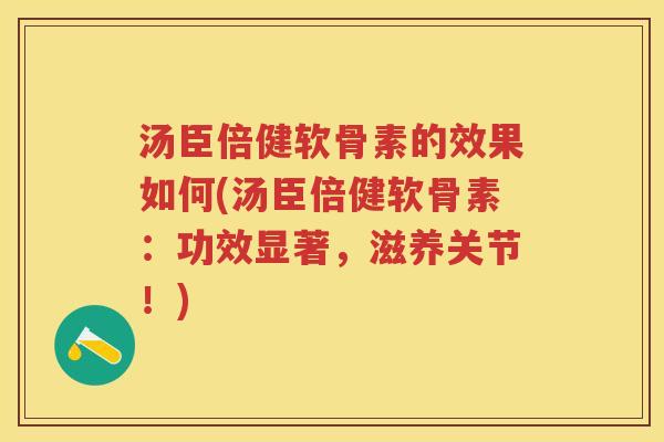 汤臣倍健软骨素的效果如何(汤臣倍健软骨素:功效显著,滋养关节!) 汤臣倍健软骨素的效果如何(汤臣倍健软骨素:功效显著,滋养关节!)