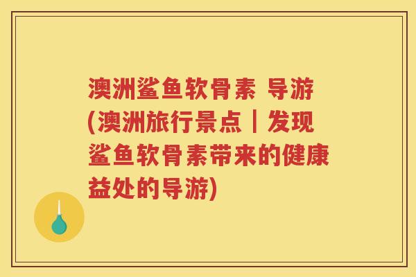 澳洲鲨鱼软骨素 导游(澳洲旅行景点|发现鲨鱼软骨素带来的健康益处的导游) 澳洲鲨鱼软骨素 导游(澳洲旅行景点|发现鲨鱼软骨素带来的健康益处的导游)