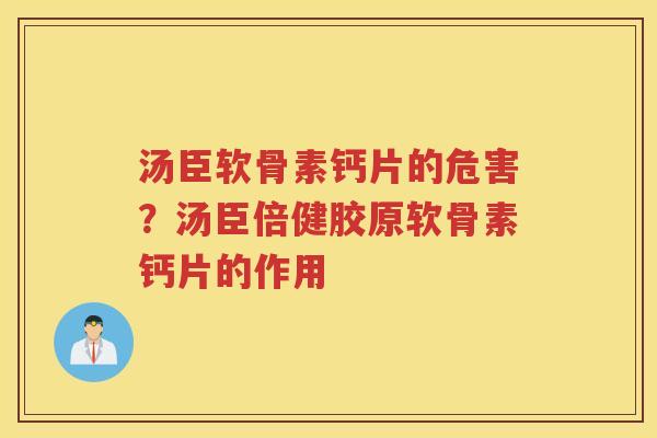 汤臣软骨素钙片的危害?汤臣倍健胶原软骨素钙片的作用 汤臣软骨素钙片的危害?汤臣倍健胶原软骨素钙片的作用