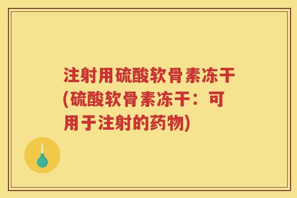 注射用硫酸软骨素冻干(硫酸软骨素冻干:可用于注射的) 注射用硫酸软骨素冻干(硫酸软骨素冻干:可用于注射的)