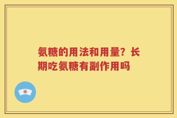 氨糖的用法和用量?长期吃氨糖有副作用吗 氨糖的用法和用量?长期吃氨糖有副作用吗