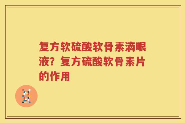 复方软硫酸软骨素滴眼液?复方硫酸软骨素片的作用 复方软硫酸软骨素滴眼液?复方硫酸软骨素片的作用