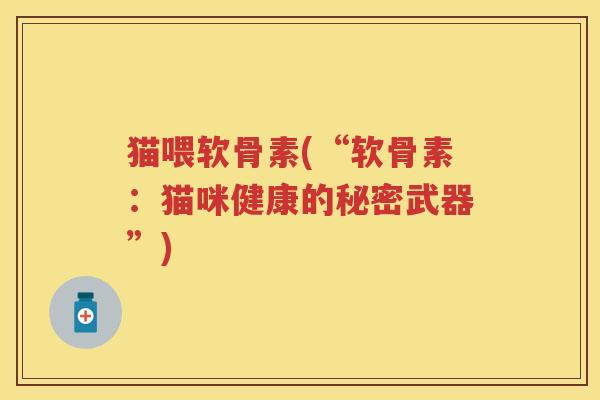 猫喂软骨素(“软骨素：猫咪健康的秘密武器”)