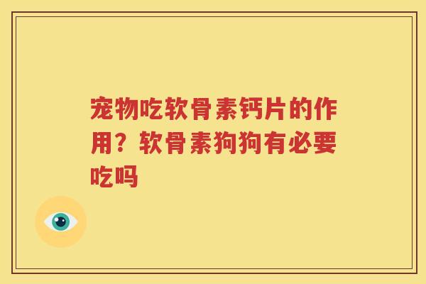 宠物吃软骨素钙片的作用?软骨素狗狗有必要吃吗 宠物吃软骨素钙片的作用?软骨素狗狗有必要吃吗