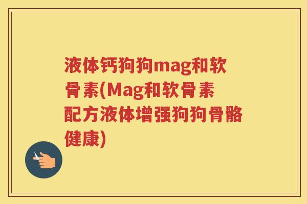 液体钙狗狗mag和软骨素(Mag和软骨素配方液体增强狗狗骨骼健康) 液体钙狗狗mag和软骨素(Mag和软骨素配方液体增强狗狗骨骼健康)