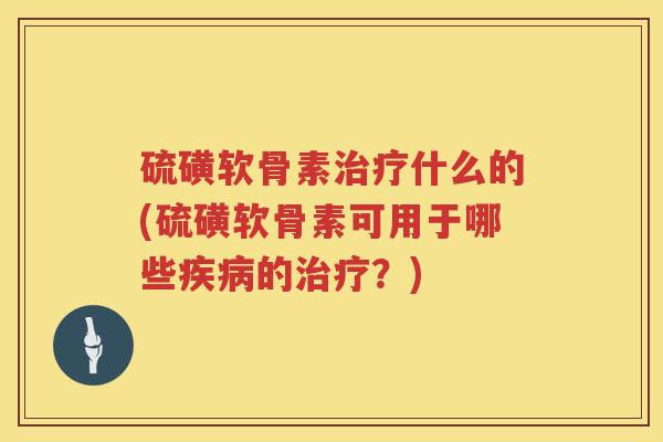 硫磺软骨素什么的(硫磺软骨素可用于哪些的?) 硫磺软骨素什么的(硫磺软骨素可用于哪些的?)