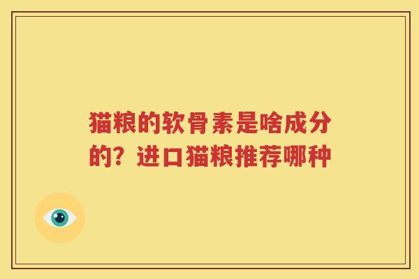 猫粮的软骨素是啥成分的?进口猫粮推荐哪种 猫粮的软骨素是啥成分的?进口猫粮推荐哪种