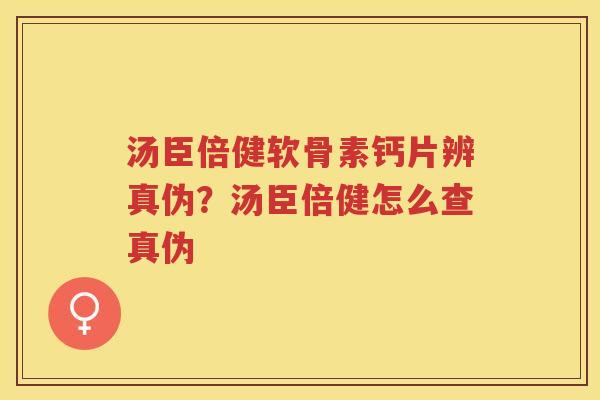 汤臣倍健软骨素钙片辨真伪？汤臣倍健怎么查真伪