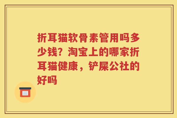 折耳猫软骨素管用吗多少钱？淘宝上的哪家折耳猫健康，铲屎公社的好吗