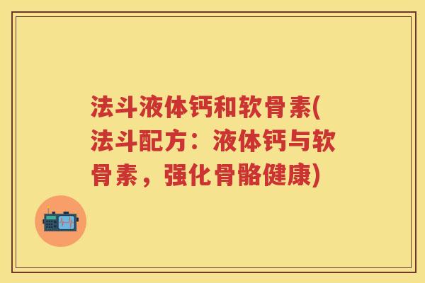 法斗液体钙和软骨素(法斗配方:液体钙与软骨素,强化骨骼健康) 法斗液体钙和软骨素(法斗配方:液体钙与软骨素,强化骨骼健康)