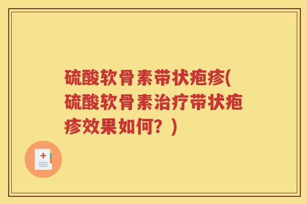 硫酸软骨素带状疱疹(硫酸软骨素带状疱疹效果如何？)