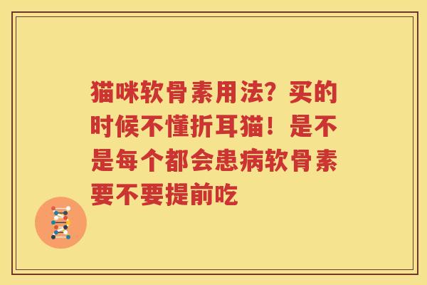 猫咪软骨素用法？买的时候不懂折耳猫！是不是每个都会患软骨素要不要提前吃