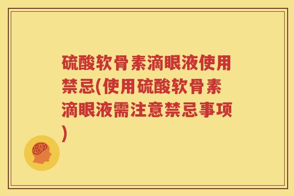 硫酸软骨素滴眼液使用禁忌(使用硫酸软骨素滴眼液需注意禁忌事项) 硫酸软骨素滴眼液使用禁忌(使用硫酸软骨素滴眼液需注意禁忌事项)