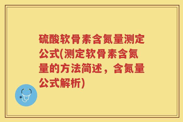 硫酸软骨素含氮量测定公式(测定软骨素含氮量的方法简述,含氮量公式解析) 硫酸软骨素含氮量测定公式(测定软骨素含氮量的方法简述,含氮量公式解析)