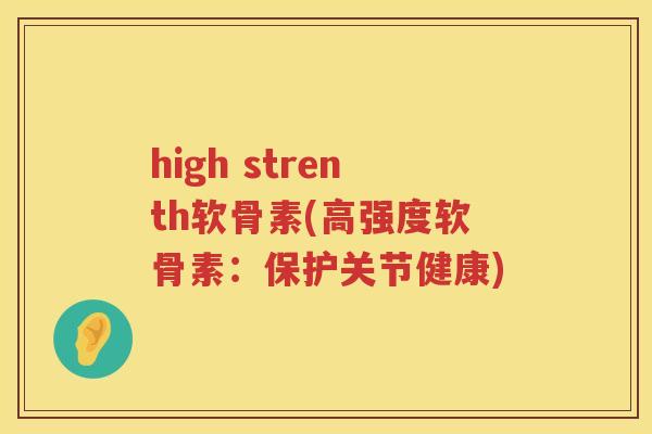 high strenth软骨素(高强度软骨素:保护关节健康) high strenth软骨素(高强度软骨素:保护关节健康)
