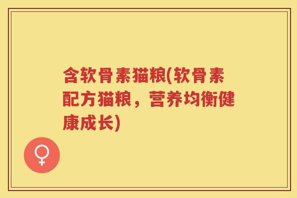 含软骨素猫粮(软骨素配方猫粮,营养均衡健康成长) 含软骨素猫粮(软骨素配方猫粮,营养均衡健康成长)
