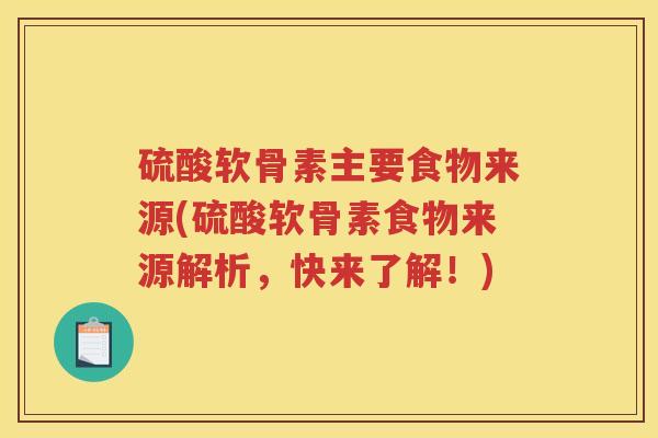 硫酸软骨素主要食物来源(硫酸软骨素食物来源解析，快来了解！)