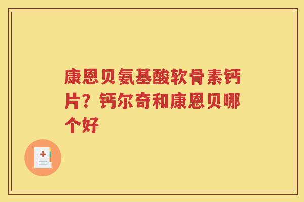康恩贝氨基酸软骨素钙片？钙尔奇和康恩贝哪个好
