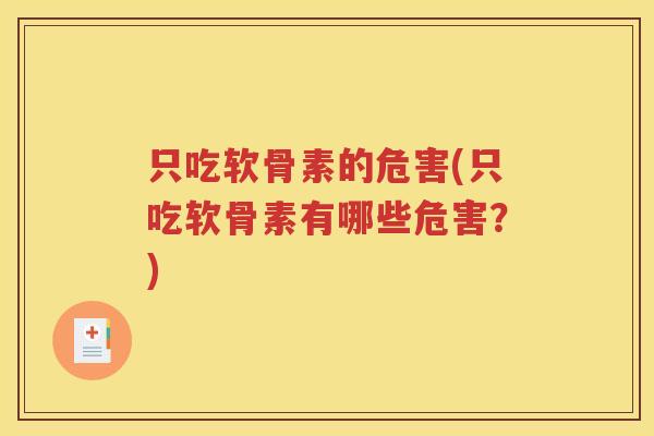 只吃软骨素的危害(只吃软骨素有哪些危害?) 只吃软骨素的危害(只吃软骨素有哪些危害?)