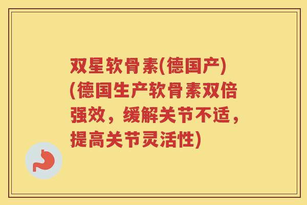 双星软骨素(德国产)(德国生产软骨素双倍强效，缓解关节不适，提高关节灵活性)