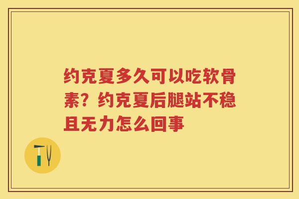 约克夏多久可以吃软骨素?约克夏后腿站不稳且无力怎么回事 约克夏多久可以吃软骨素?约克夏后腿站不稳且无力怎么回事