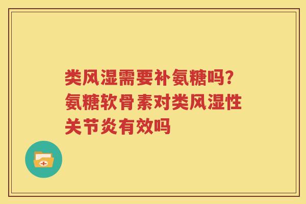 类需要补氨糖吗?氨糖软骨素对类性有效吗 类需要补氨糖吗?氨糖软骨素对类性有效吗